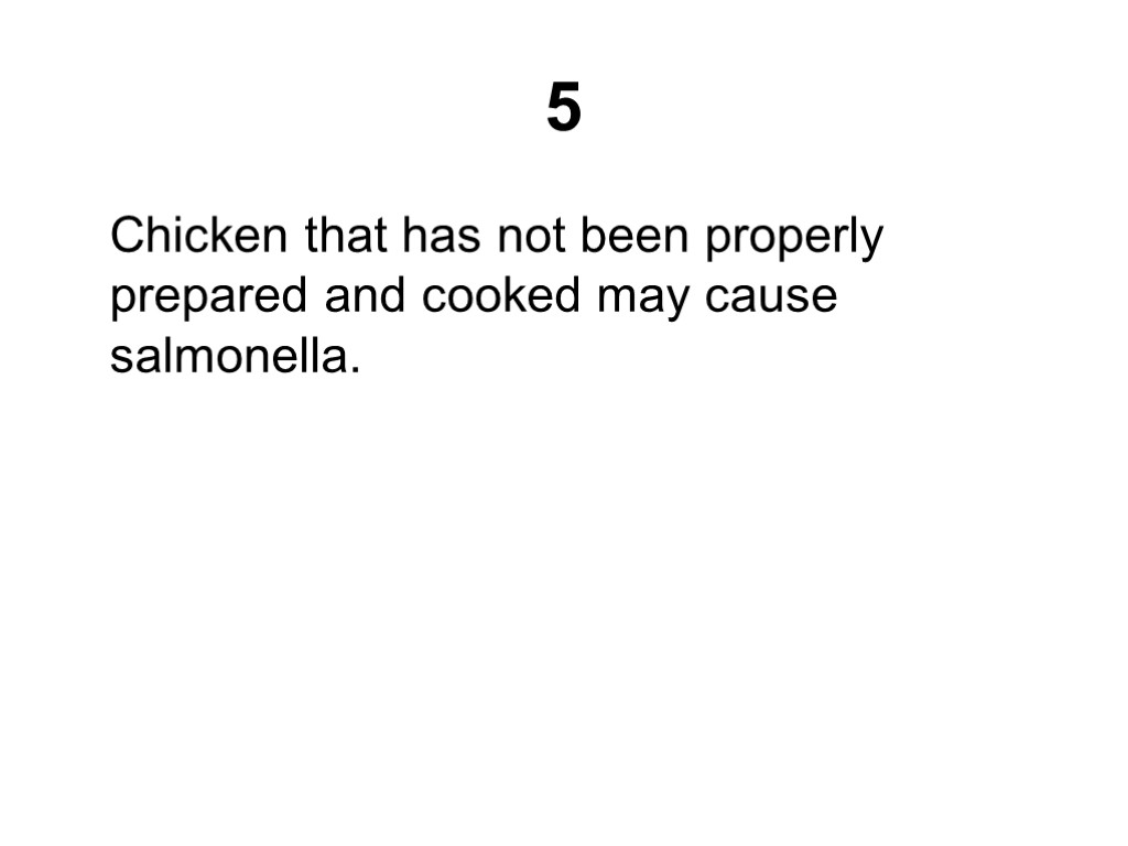 5 Chicken that has not been properly prepared and cooked may cause salmonella.